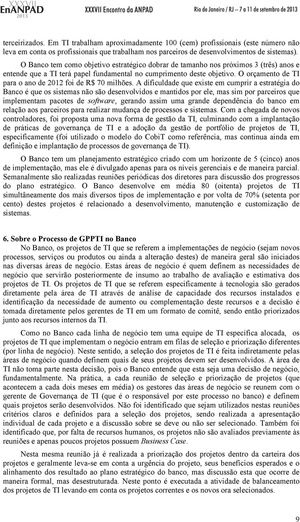 O orçamento de TI para o ano de 2012 foi de R$ 70 milhões.