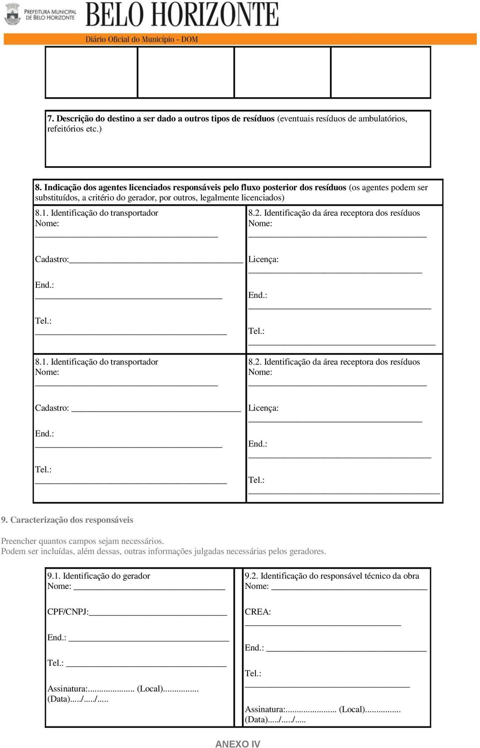 Identificação do transportador Nome: Cadastro: End.: Tel.: 8.2. Identificação da área receptora dos resíduos Nome: Licença: End.: Tel.: 8.1. Identificação do transportador Nome: Cadastro: End.: Tel.: 8.2. Identificação da área receptora dos resíduos Nome: Licença: End.: Tel.: 9.