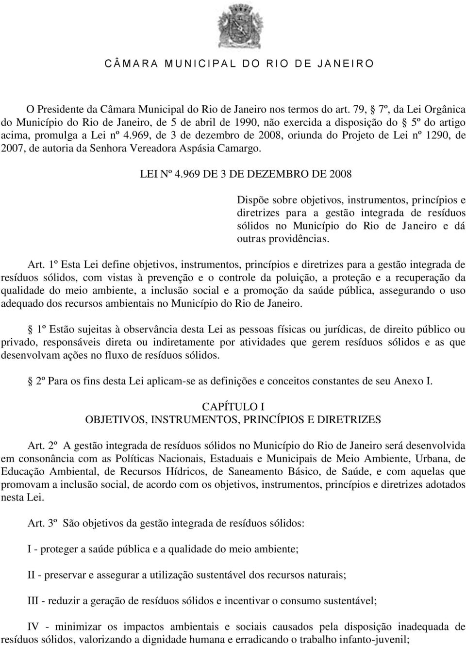 969, de 3 de dezembro de 2008, oriunda do Projeto de Lei nº 1290, de 2007, de autoria da Senhora Vereadora Aspásia Camargo. LEI Nº 4.