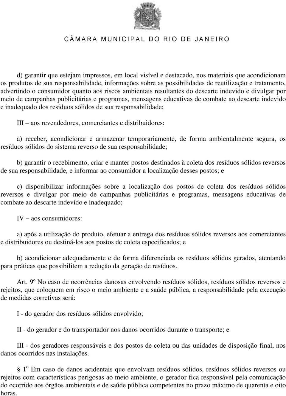 e inadequado dos resíduos sólidos de sua responsabilidade; III aos revendedores, comerciantes e distribuidores: a) receber, acondicionar e armazenar temporariamente, de forma ambientalmente segura,