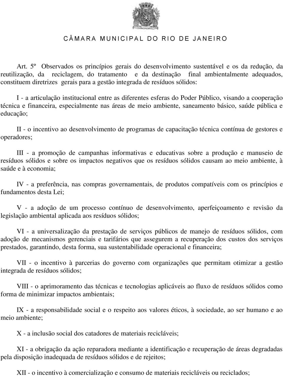 nas áreas de meio ambiente, saneamento básico, saúde pública e educação; II - o incentivo ao desenvolvimento de programas de capacitação técnica contínua de gestores e operadores; III - a promoção de