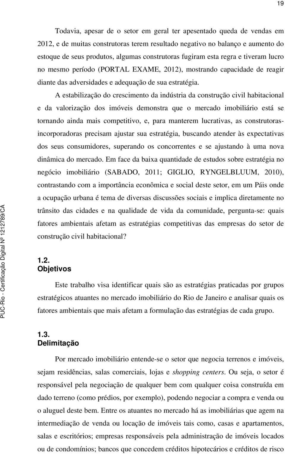 A estabilização do crescimento da indústria da construção civil habitacional e da valorização dos imóveis demonstra que o mercado imobiliário está se tornando ainda mais competitivo, e, para manterem