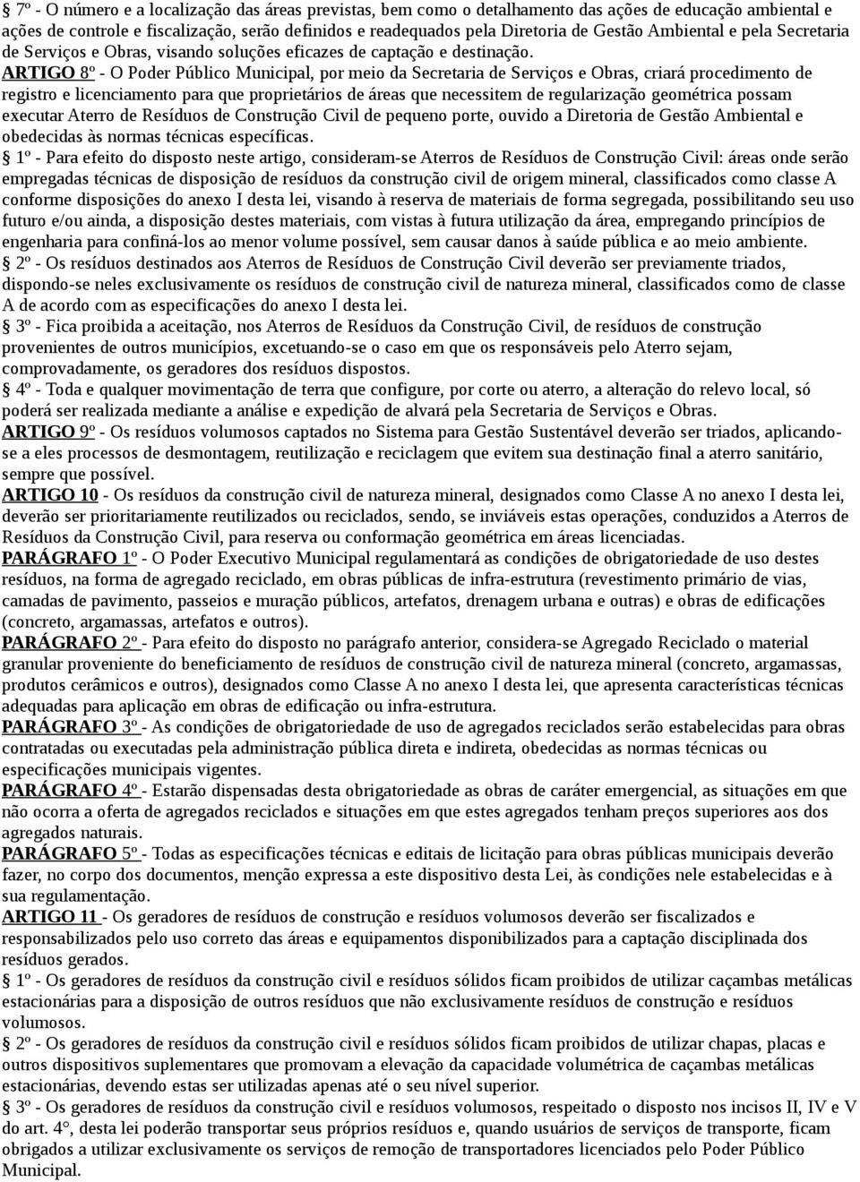 ARTIGO 8º - O Poder Público Municipal, por meio da Secretaria de Serviços e Obras, criará procedimento de registro e licenciamento para que proprietários de áreas que necessitem de regularização