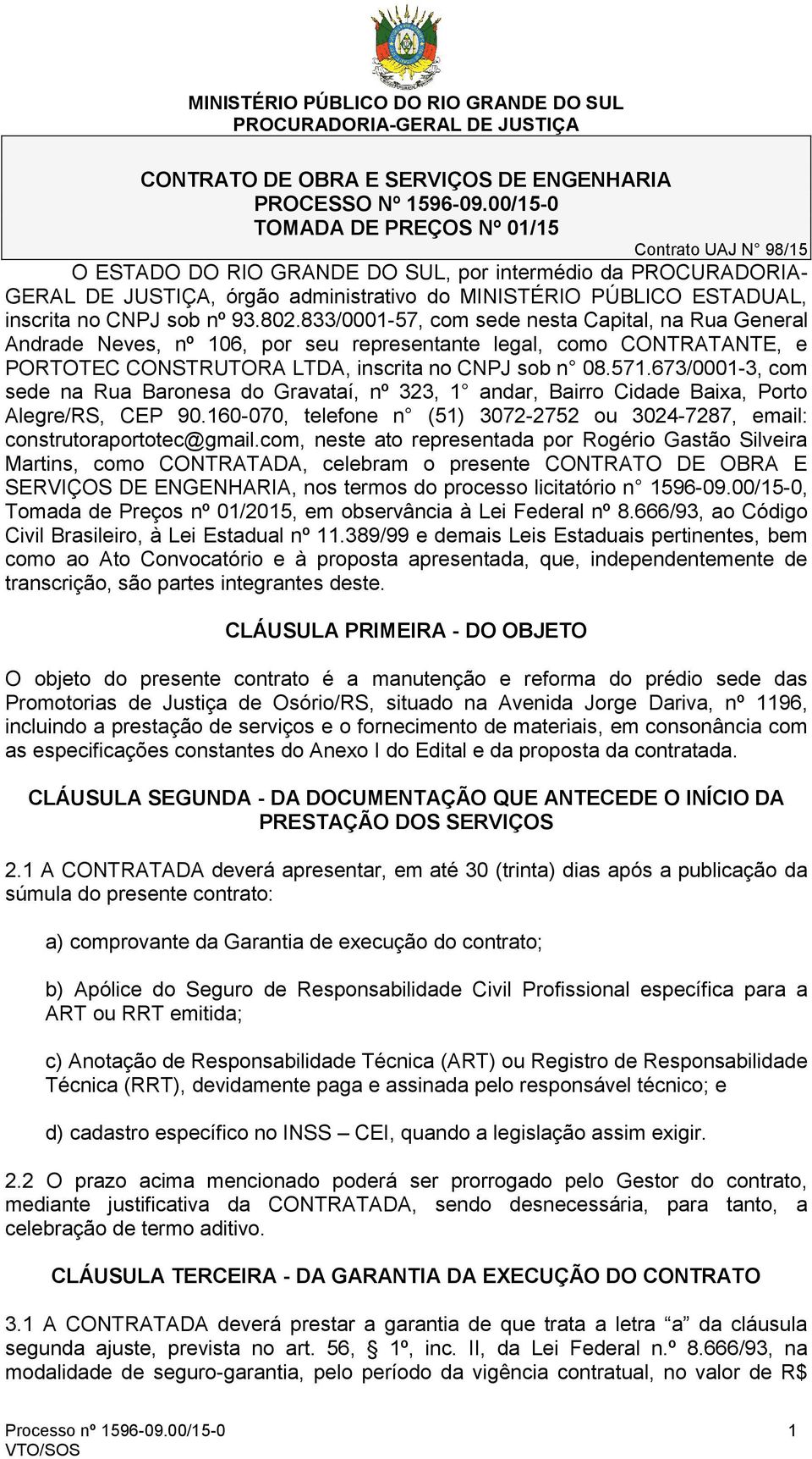 no CNPJ sob nº 93.802.833/0001-57, com sede nesta Capital, na Rua General Andrade Neves, nº 106, por seu representante legal, como CONTRATANTE, e PORTOTEC CONSTRUTORA LTDA, inscrita no CNPJ sob n 08.