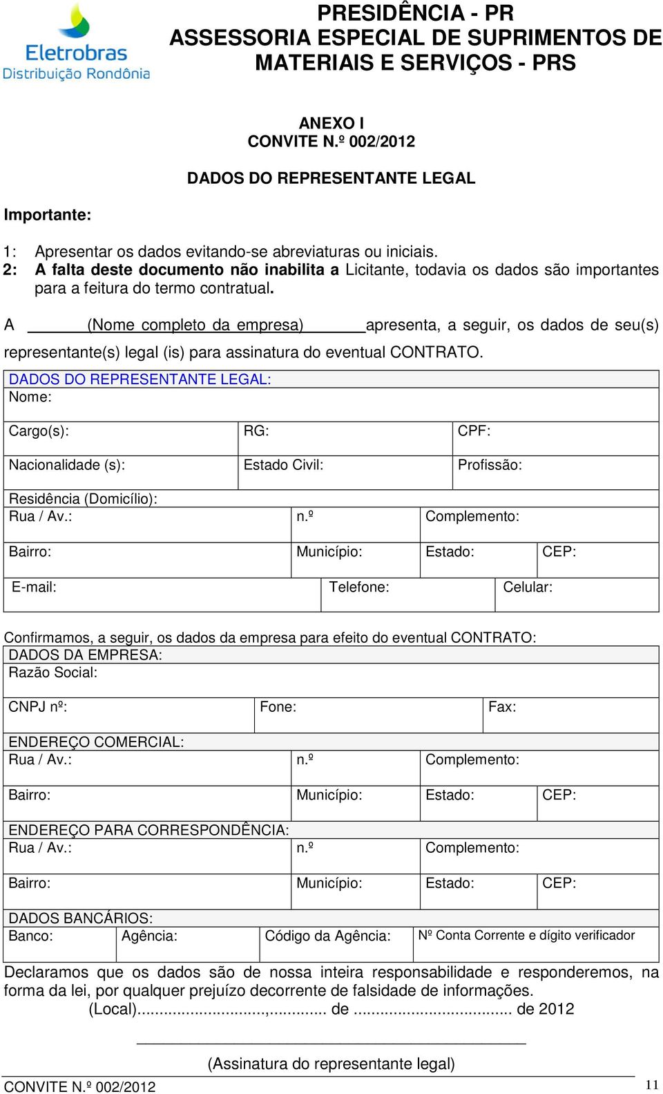 A (Nome completo da empresa) apresenta, a seguir, os dados de seu(s) representante(s) legal (is) para assinatura do eventual CONTRATO.