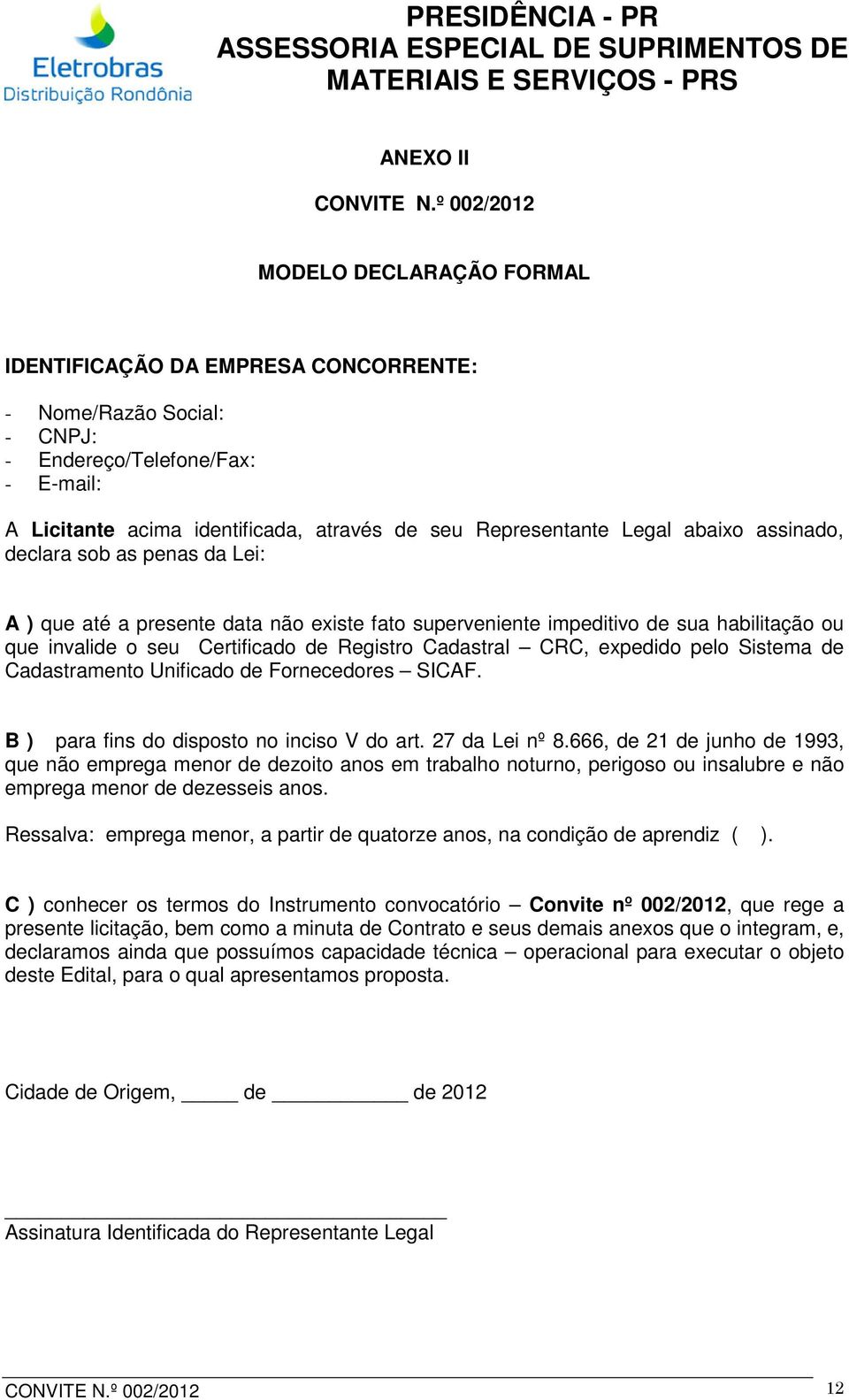 CRC, expedido pelo Sistema de Cadastramento Unificado de Fornecedores SICAF. B ) para fins do disposto no inciso V do art. 27 da Lei nº 8.