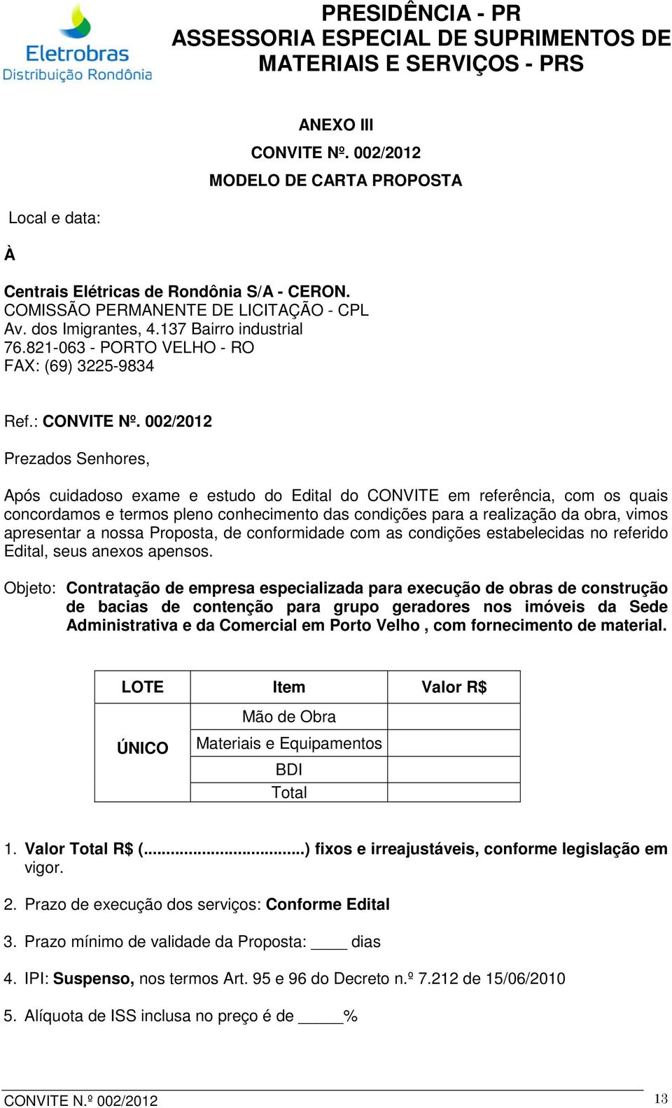 002/2012 Prezados Senhores, Após cuidadoso exame e estudo do Edital do CONVITE em referência, com os quais concordamos e termos pleno conhecimento das condições para a realização da obra, vimos