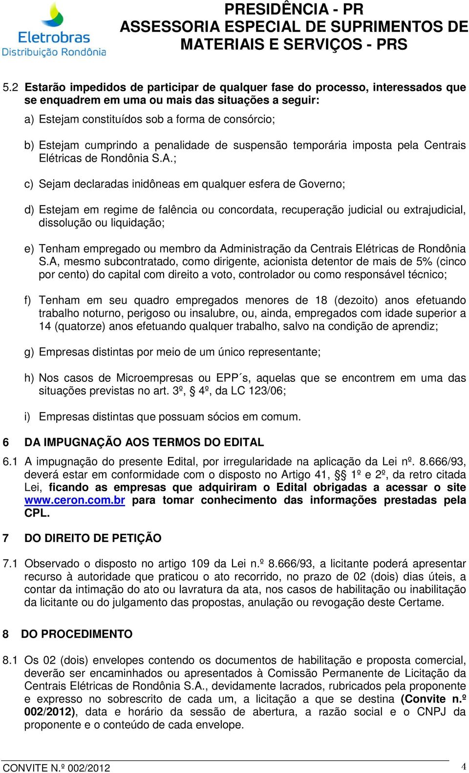 ; c) Sejam declaradas inidôneas em qualquer esfera de Governo; d) Estejam em regime de falência ou concordata, recuperação judicial ou extrajudicial, dissolução ou liquidação; e) Tenham empregado ou