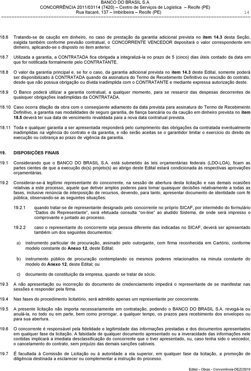 7 Utilizada a garantia, a CONTRATADA fica obrigada a integralizá-la no prazo de 5 (cinco) dias úteis contado da data em que for notificada formalmente pelo CONTRATANTE. 18.