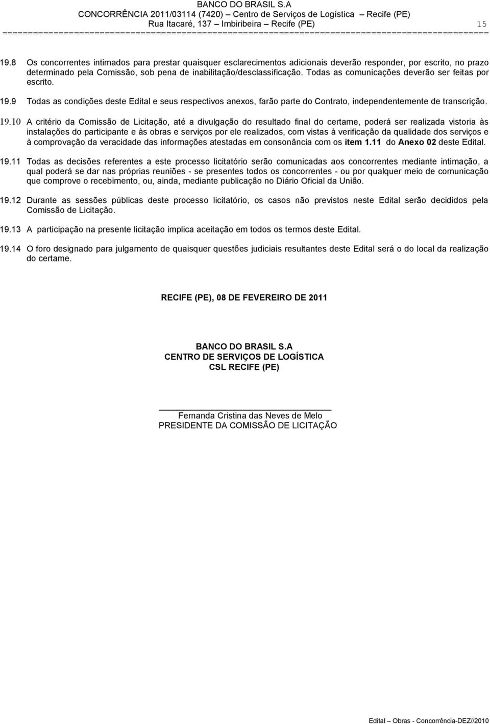 Todas as comunicações deverão ser feitas por escrito. 19.