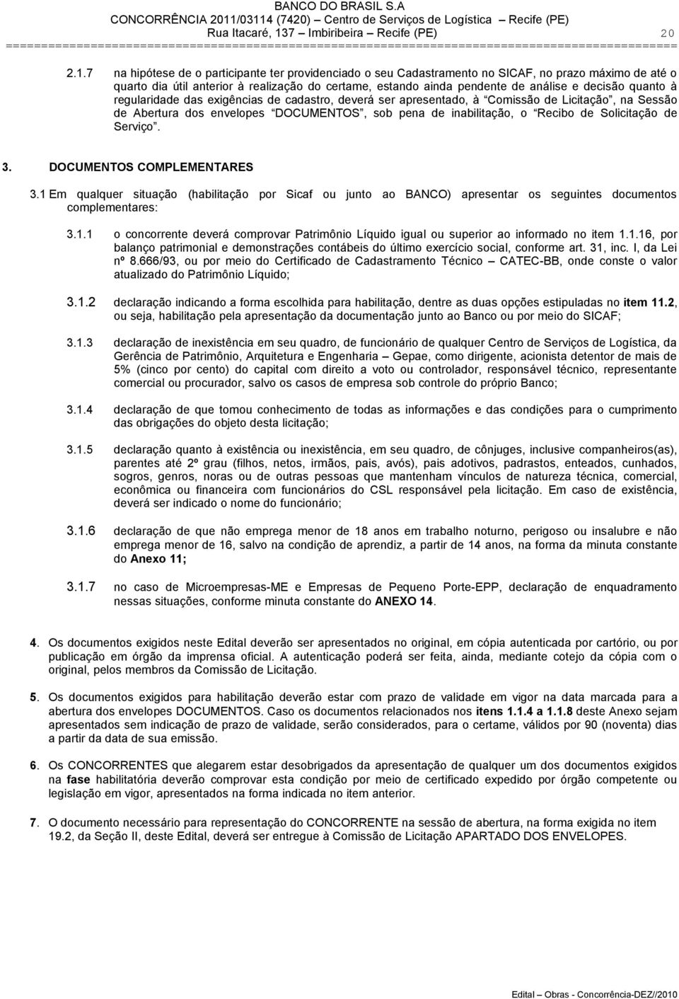 7 na hipótese de o participante ter providenciado o seu Cadastramento no SICAF, no prazo máximo de até o quarto dia útil anterior à realização do certame, estando ainda pendente de análise e decisão