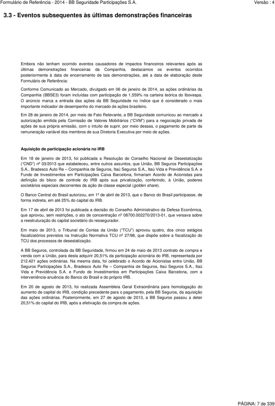 divulgado em 06 de janeiro de 2014, as ações ordinárias da Companhia (BBSE3) foram incluídas com participação de 1,559% na carteira teórica do Ibovespa.