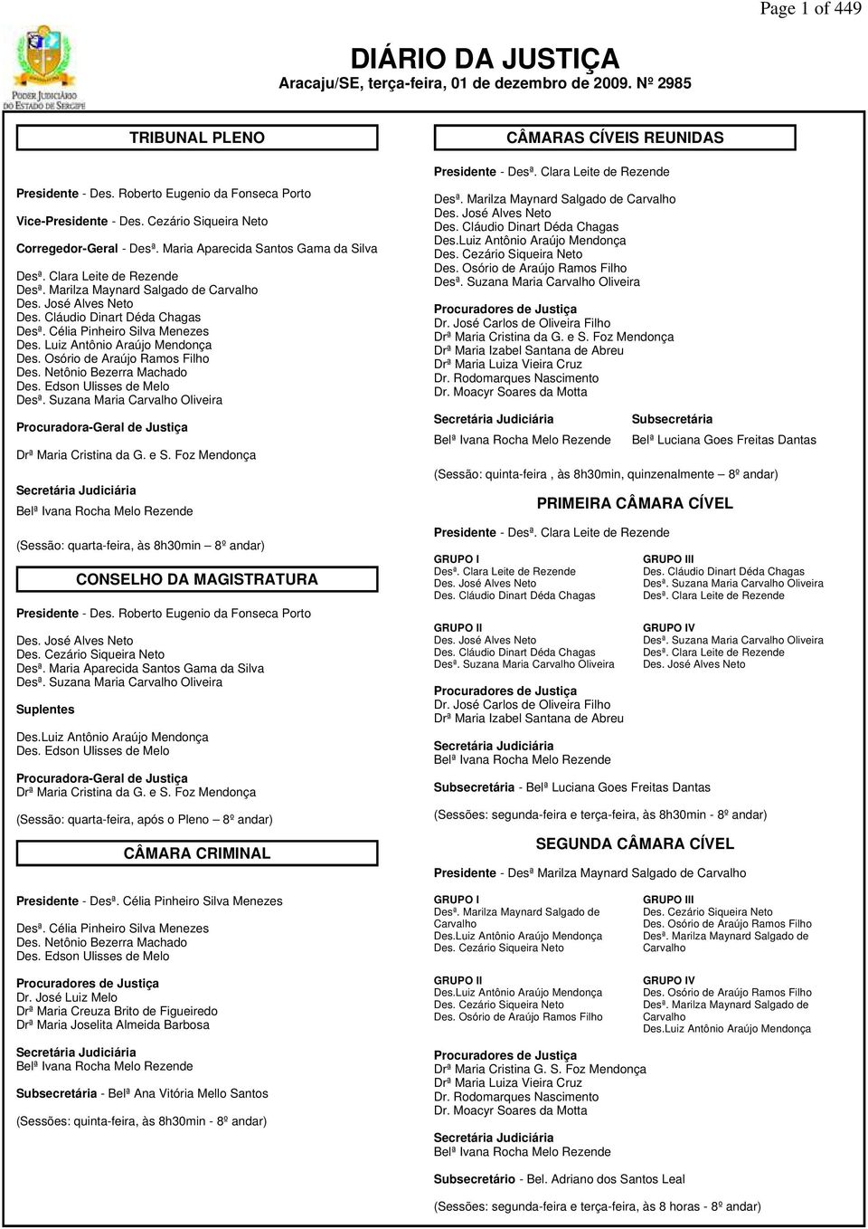 Cláudio Dinart Déda Chagas Desª. Célia Pinheiro Silva Menezes Des. Luiz Antônio Araújo Mendonça Des. Osório de Araújo Ramos Filho Des. Netônio Bezerra Machado Des. Edson Ulisses de Melo Desª.