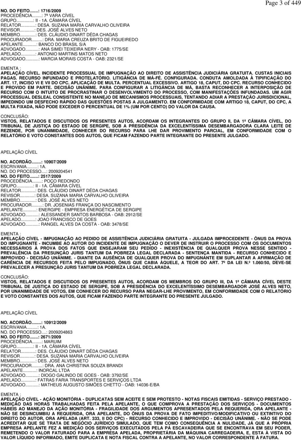 ..: MARCIA MORAIS COSTA - OAB: 2321/SE Page 3 of 449 EMENTA : APELAÇÃO CÍVEL. INCIDENTE PROCESSUAL DE IMPUGNAÇÃO AO DIREITO DE ASSISTÊNCIA JUDICIÁRIA GRATUITA. CUSTAS INICIAIS PAGAS.