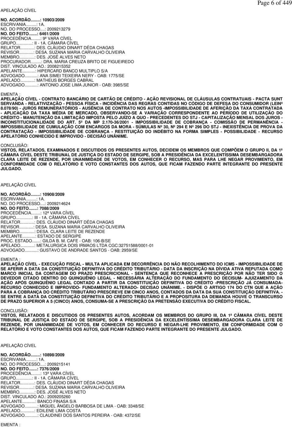 VINCULADO AO.: 2008215352 APELANTE...: HIPERCARD BANCO MULTIPLO S/A ADVOGADO...: ANA SIMEI TEIXEIRA NERY - OAB: 1775/SE APELADO...: MATHEUS BORGES CABRAL ADVOGADO.