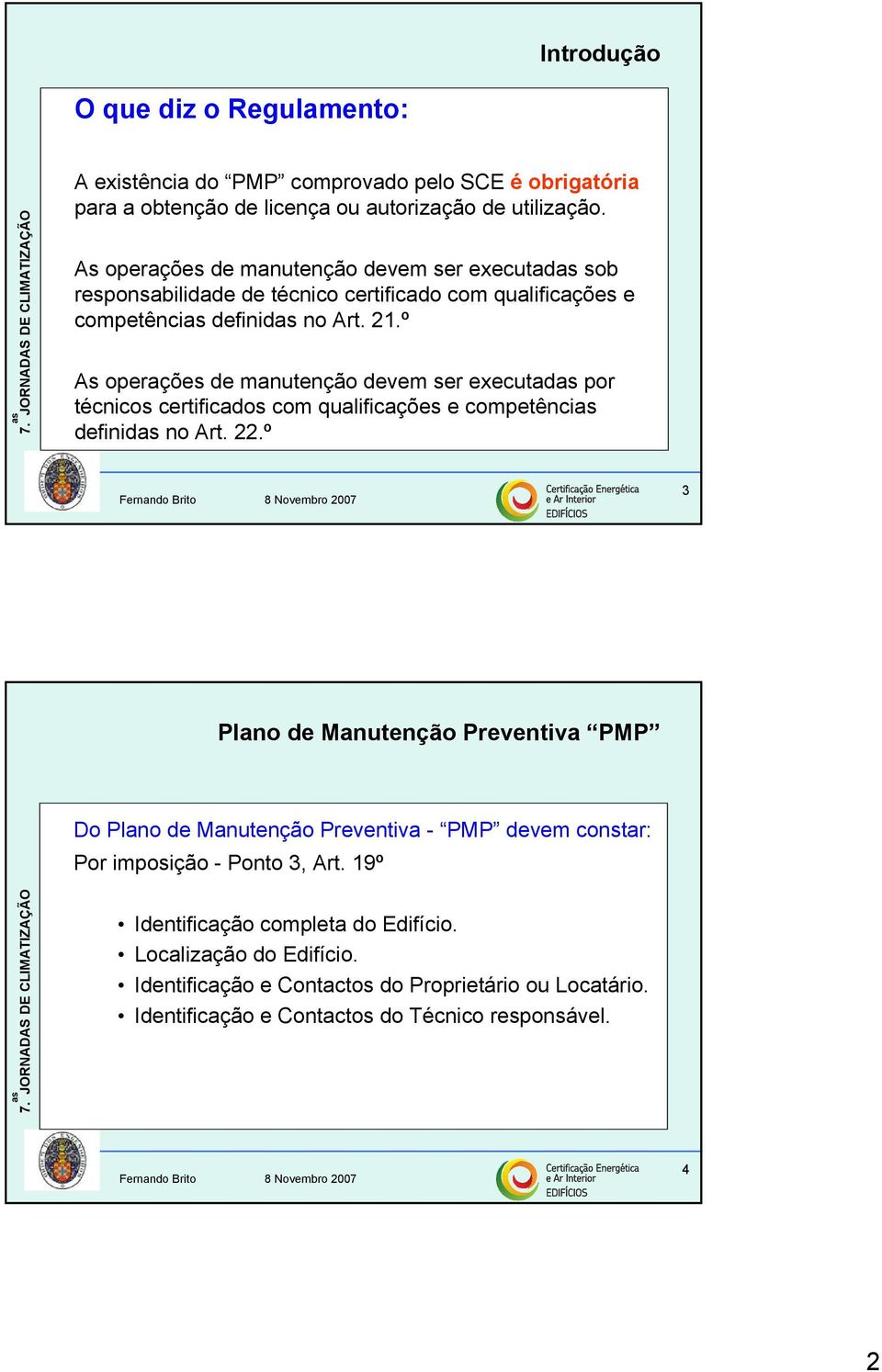 º As operações de manutenção devem ser executad por técnicos certificados com qualificações e competênci definid no Art. 22.