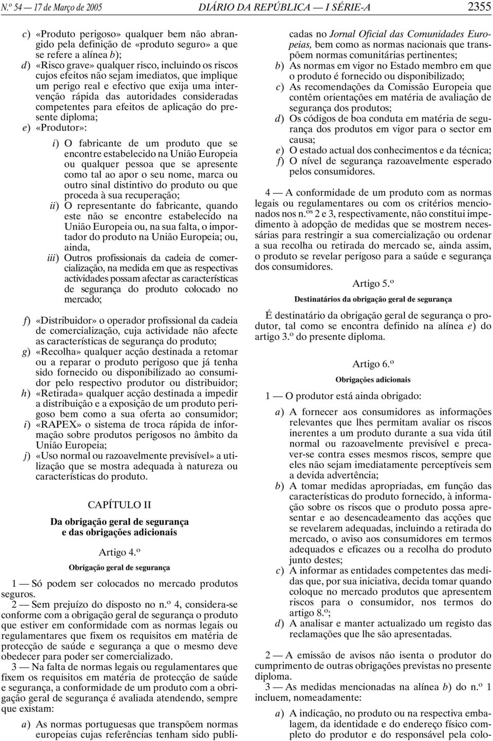 aplicação do presente diploma; e) «Produtor»: i) O fabricante de um produto que se encontre estabelecido na União Europeia ou qualquer pessoa que se apresente como tal ao apor o seu nome, marca ou