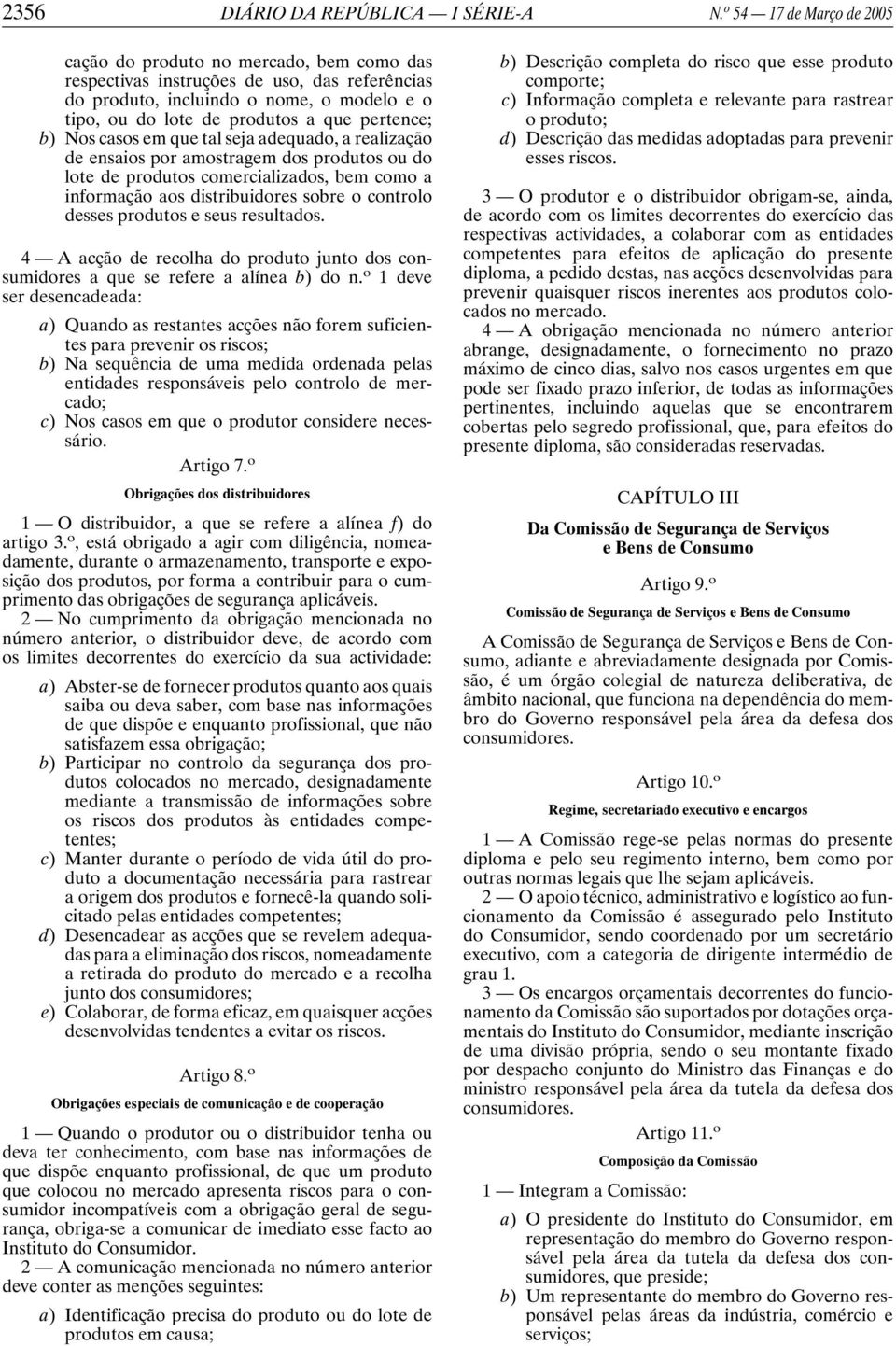 pertence; b) Nos casos em que tal seja adequado, a realização de ensaios por amostragem dos produtos ou do lote de produtos comercializados, bem como a informação aos distribuidores sobre o controlo