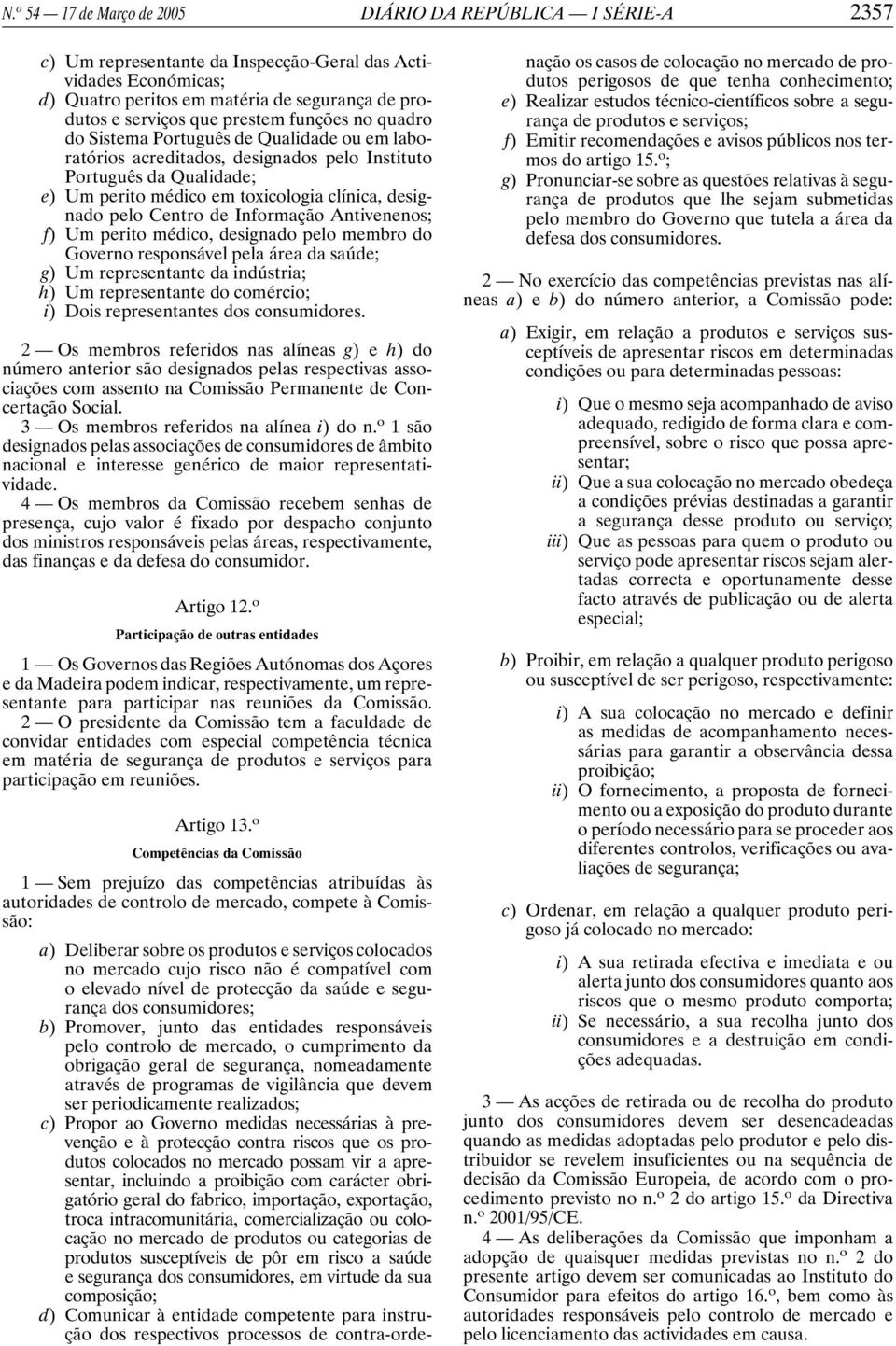 pelo Centro de Informação Antivenenos; f) Um perito médico, designado pelo membro do Governo responsável pela área da saúde; g) Um representante da indústria; h) Um representante do comércio; i) Dois