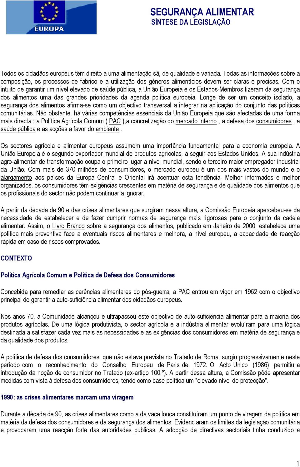 Com o intuito de garantir um nível elevado de saúde pública, a União Europeia e os Estados-Membros fizeram da segurança dos alimentos uma das grandes prioridades da agenda política europeia.