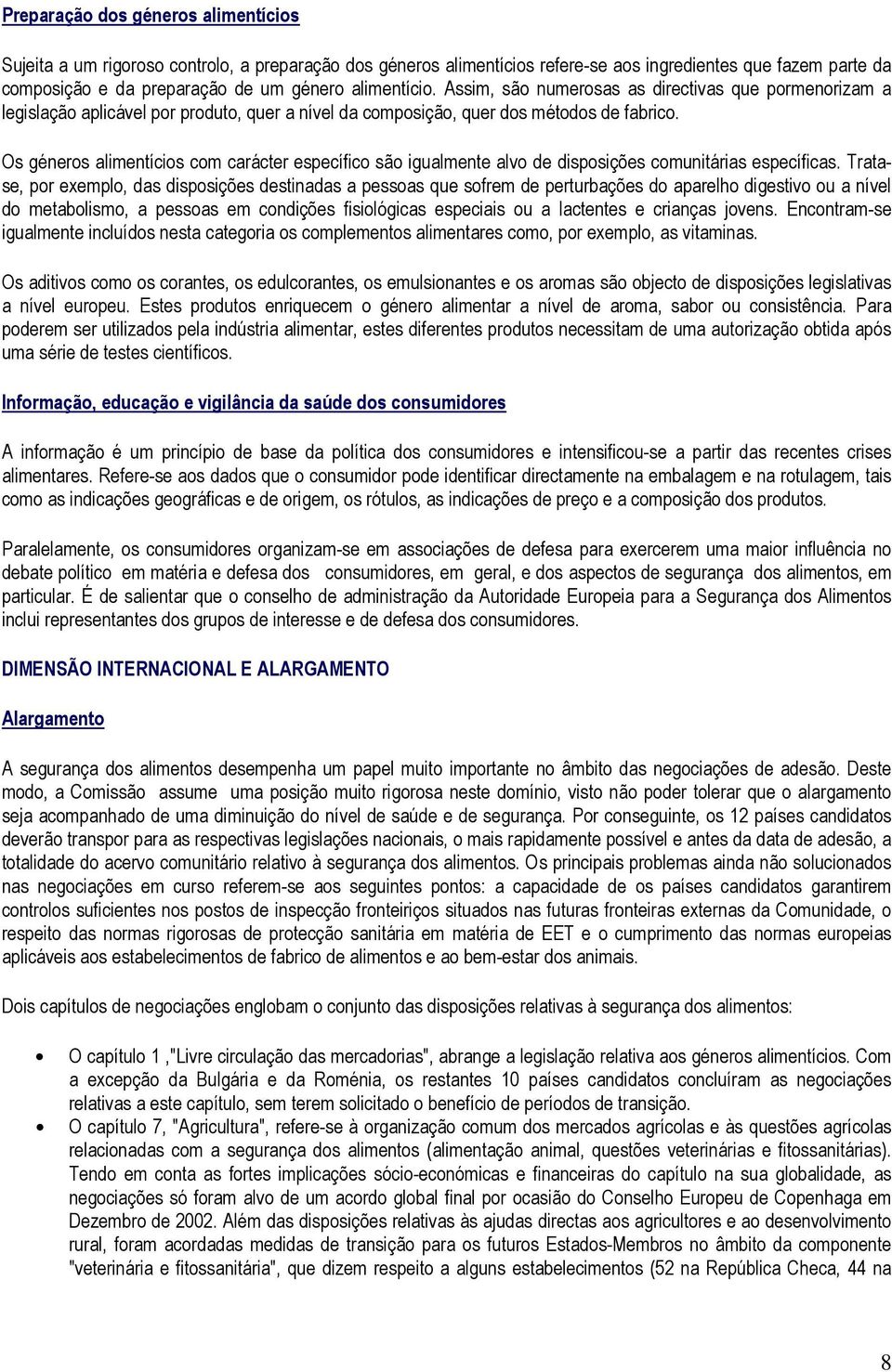 Os géneros alimentícios com carácter específico são igualmente alvo de disposições comunitárias específicas.