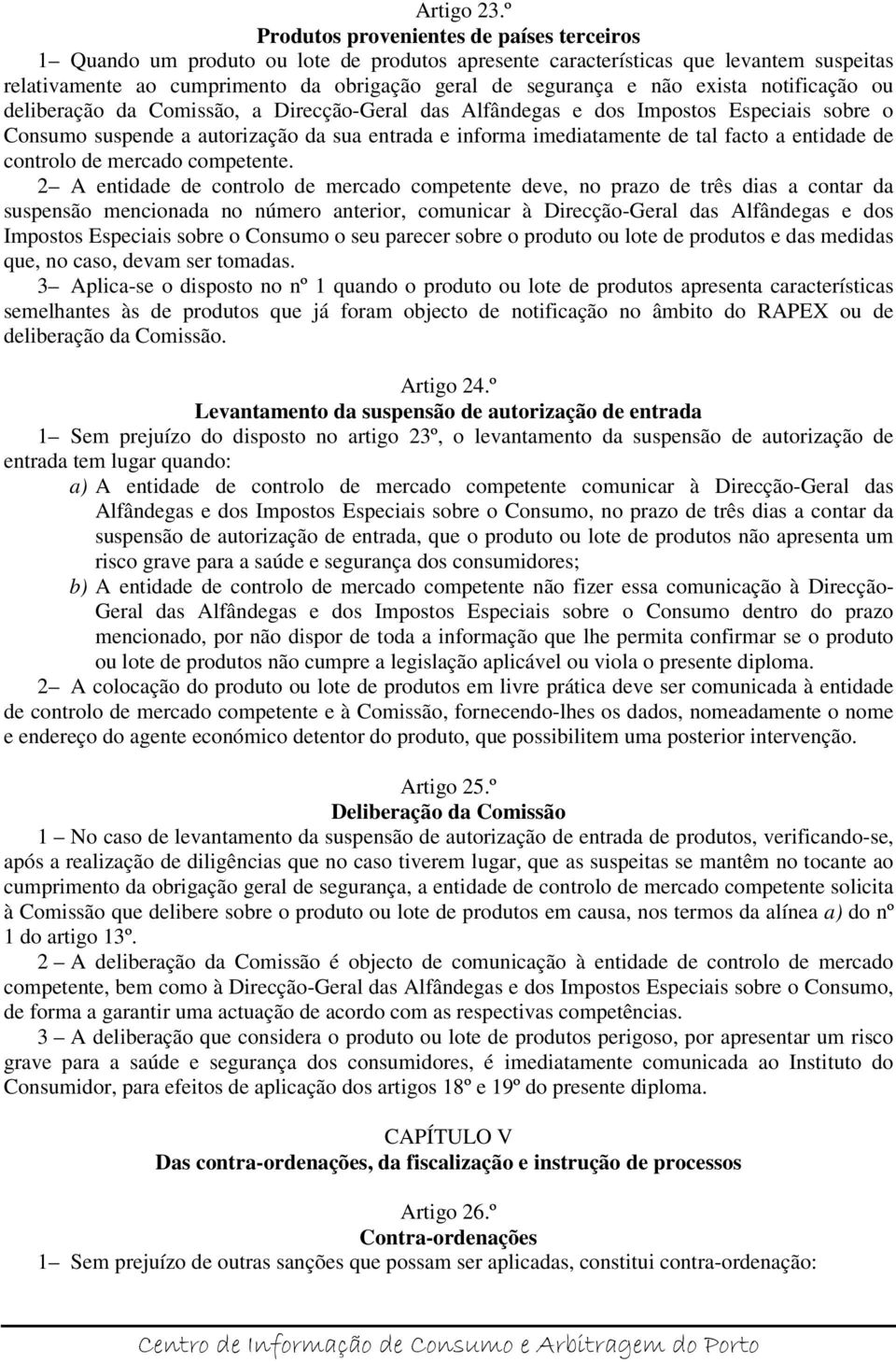 exista notificação ou deliberação da Comissão, a Direcção-Geral das Alfândegas e dos Impostos Especiais sobre o Consumo suspende a autorização da sua entrada e informa imediatamente de tal facto a