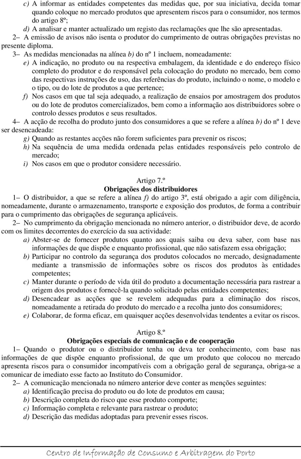 3 As medidas mencionadas na alínea b) do nº 1 incluem, nomeadamente: e) A indicação, no produto ou na respectiva embalagem, da identidade e do endereço físico completo do produtor e do responsável