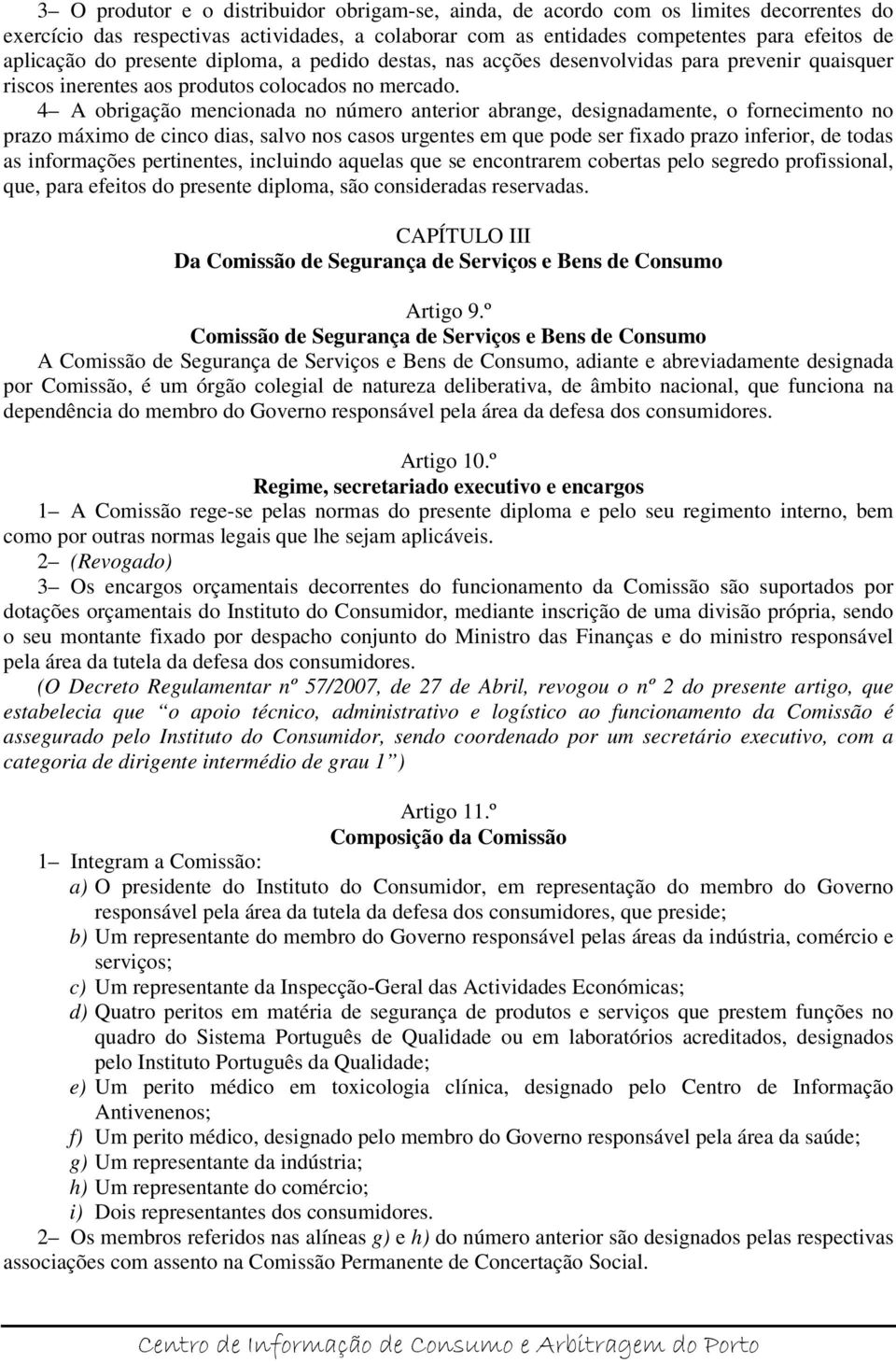 4 A obrigação mencionada no número anterior abrange, designadamente, o fornecimento no prazo máximo de cinco dias, salvo nos casos urgentes em que pode ser fixado prazo inferior, de todas as