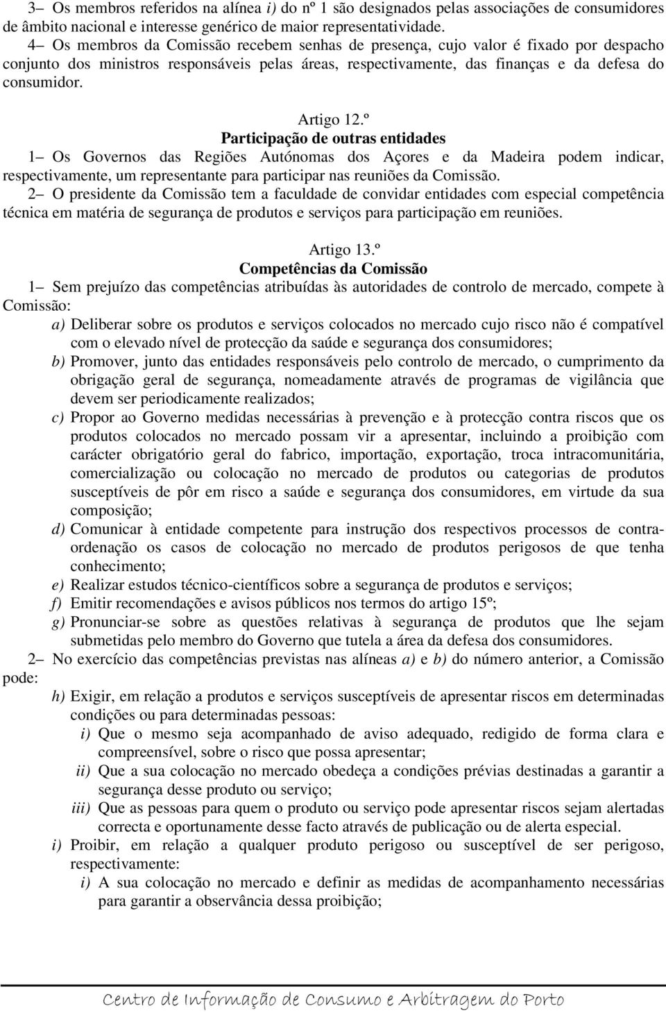 Artigo 12.º Participação de outras entidades 1 Os Governos das Regiões Autónomas dos Açores e da Madeira podem indicar, respectivamente, um representante para participar nas reuniões da Comissão.