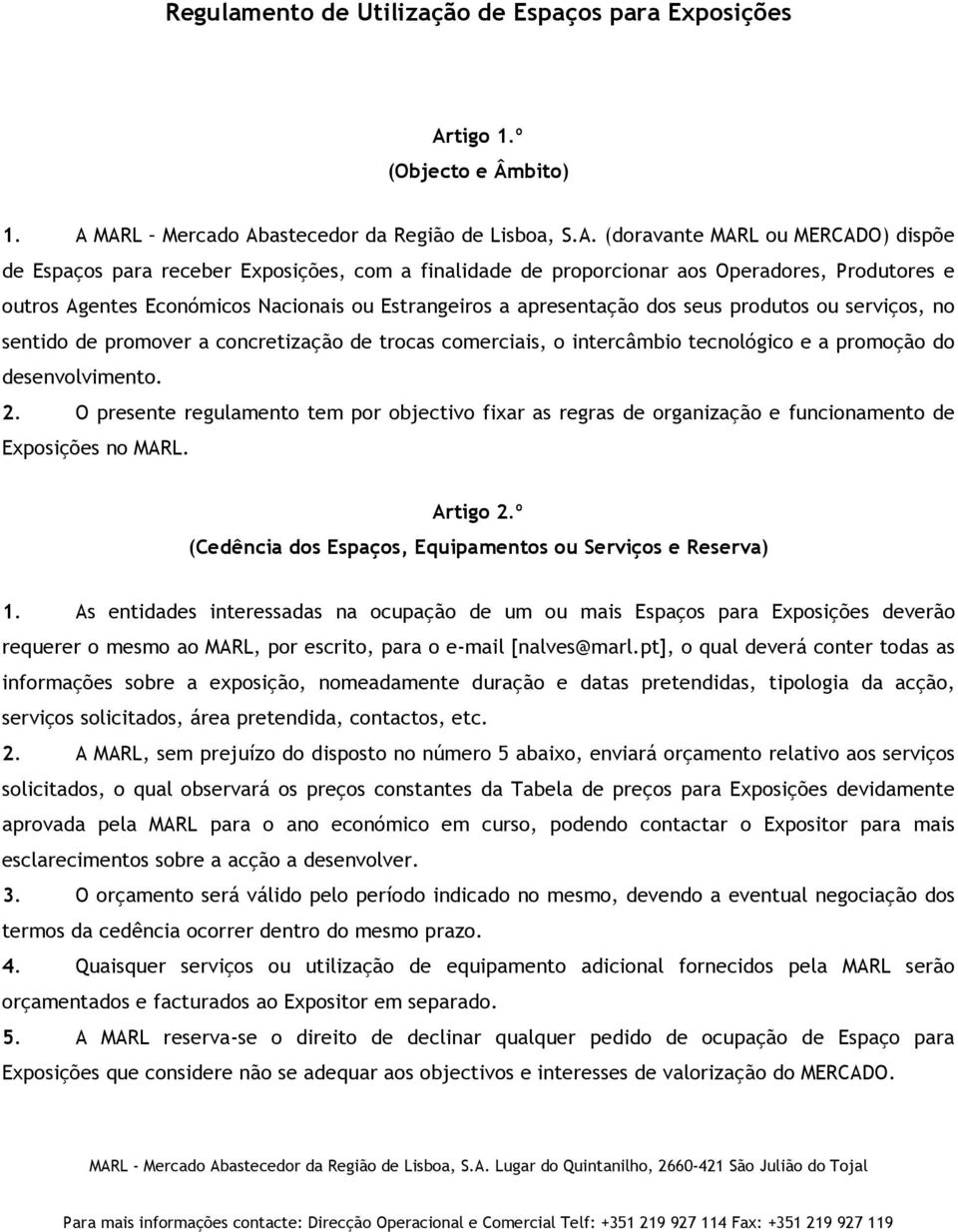 MARL Mercado Abastecedor da Região de Lisboa, S.A. (doravante MARL ou MERCADO) dispõe de Espaços para receber Exposições, com a finalidade de proporcionar aos Operadores, Produtores e outros Agentes