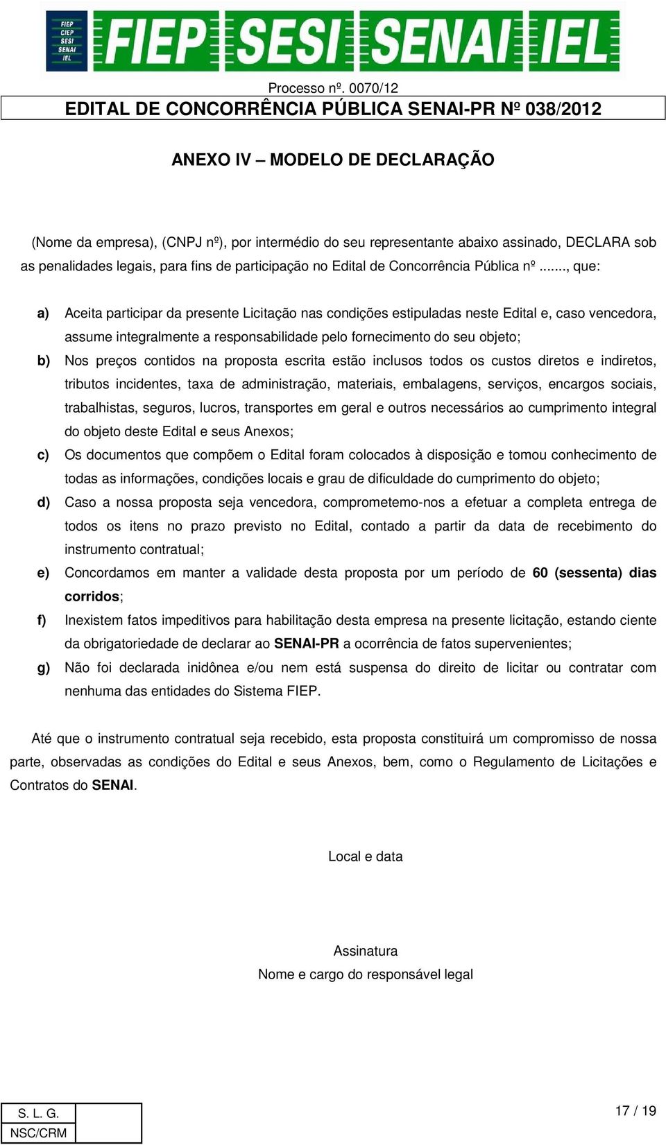 .., que: a) Aceita participar da presente Licitação nas condições estipuladas neste Edital e, caso vencedora, assume integralmente a responsabilidade pelo fornecimento do seu objeto; b) Nos preços