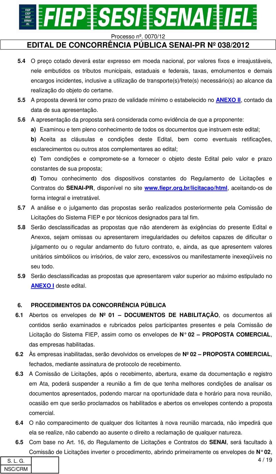 5 A proposta deverá ter como prazo de validade mínimo o estabelecido no ANEXO II, contado da data de sua apresentação. 5.