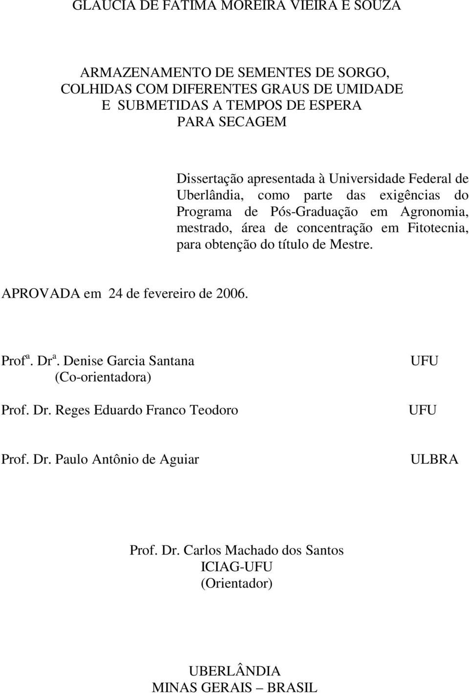 concentração em Fitotecnia, para obtenção do título de Mestre. APROVADA em 24 de fevereiro de 2006. Prof a. Dr a. Denise Garcia Santana (Co-orientadora) Prof.