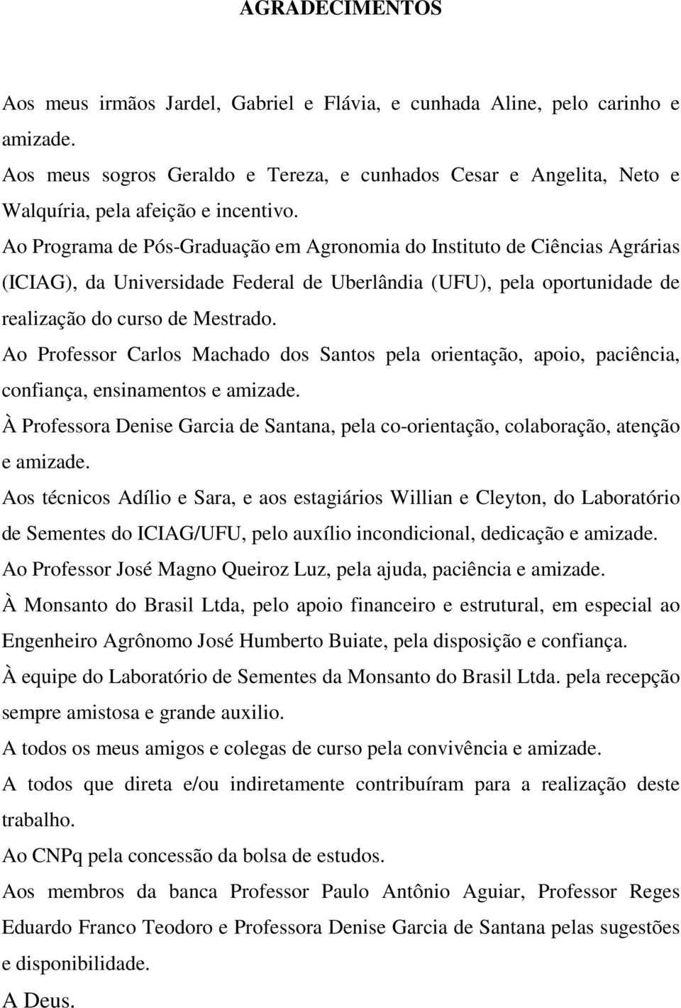 Ao Programa de Pós-Graduação em Agronomia do Instituto de Ciências Agrárias (ICIAG), da Universidade Federal de Uberlândia (UFU), pela oportunidade de realização do curso de Mestrado.