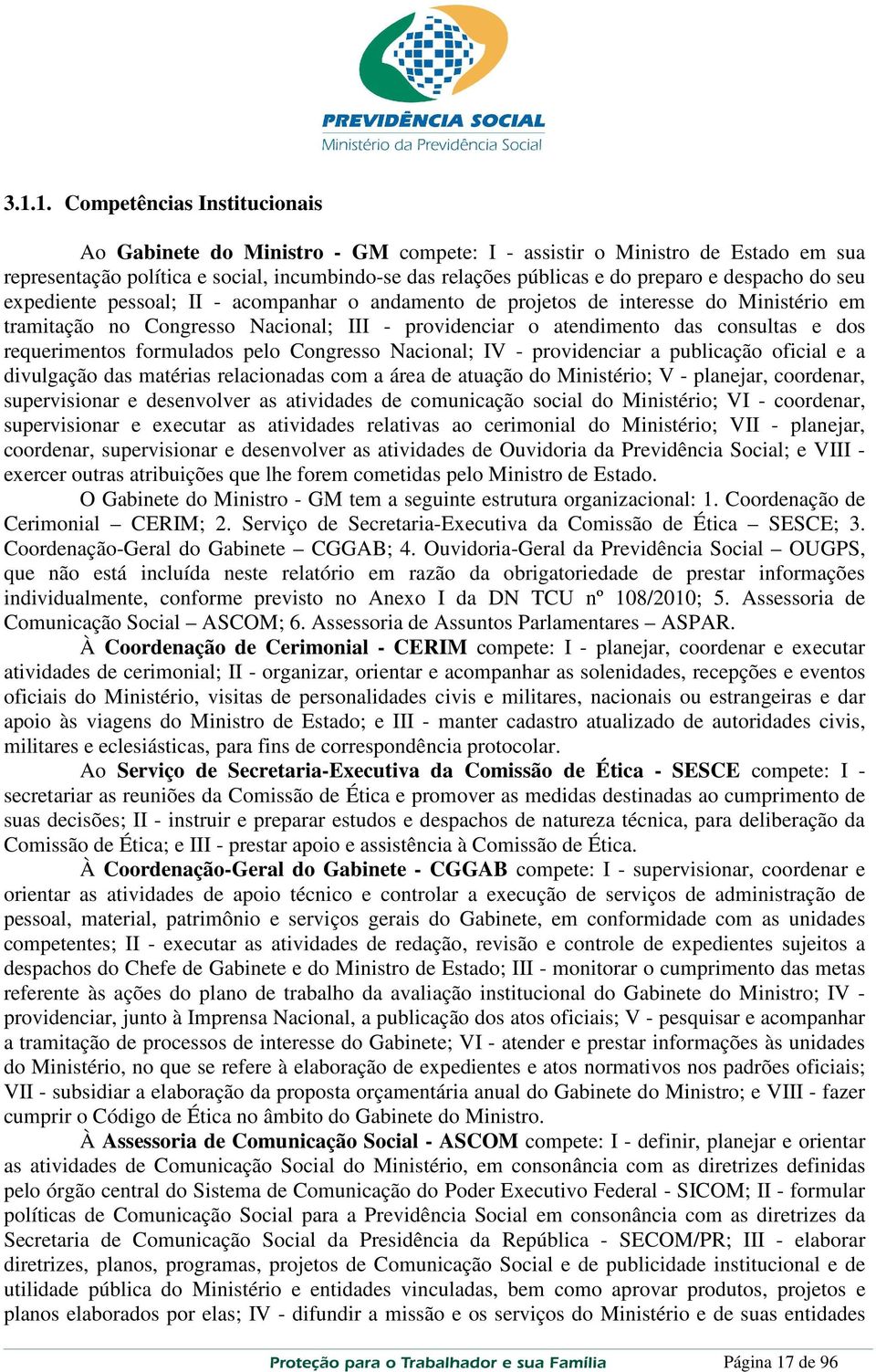 requerimentos formulados pelo Congresso Nacional; IV - providenciar a publicação oficial e a divulgação das matérias relacionadas com a área de atuação do Ministério; V - planejar, coordenar,