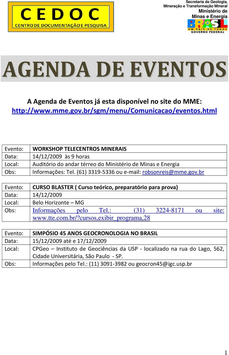br Evento: CURSO BLASTER ( Curso teórico, preparatório para prova) Data: 14/12/2009 Local: Belo Horizonte MG Obs: Informações pelo Tel.: (31) 3224-8171 ou site: www.tte.com.br/?