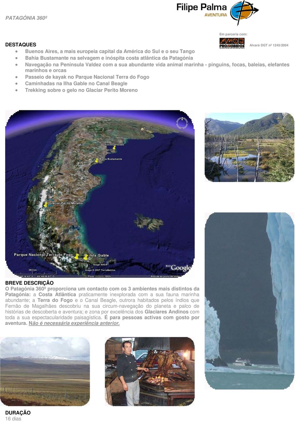 Ilha Gable no Canal Beagle Trekking sobre o gelo no Glaciar Perito Moreno BREVE DESCRIÇÃO O Patagónia 360º proporciona um contacto com os 3 ambientes mais distintos da Patagónia: a Costa Atlântica