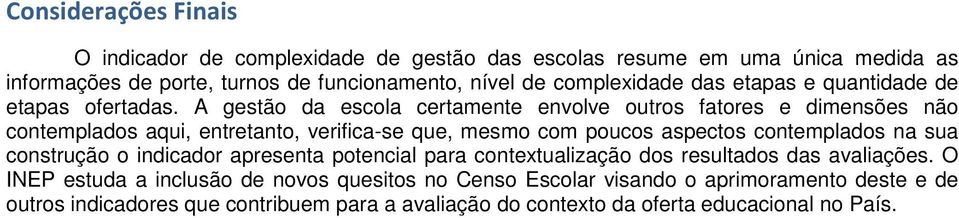 A gestão da escola certamente envolve outros fatores e dimensões não contemplados aqui, entretanto, verifica-se que, mesmo com poucos aspectos contemplados na sua