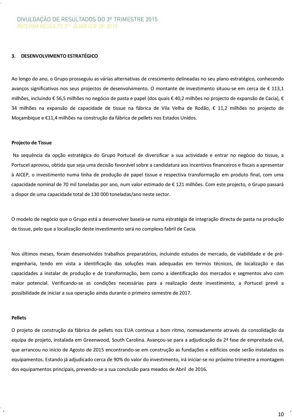 O montante de investimento situou-se em cerca de 113,1 milhões, incluindo 56,5 milhões no negócio de pasta e papel (dos quais 40,2 milhões no projecto de expansão de Cacia), 34 milhões na expansão de