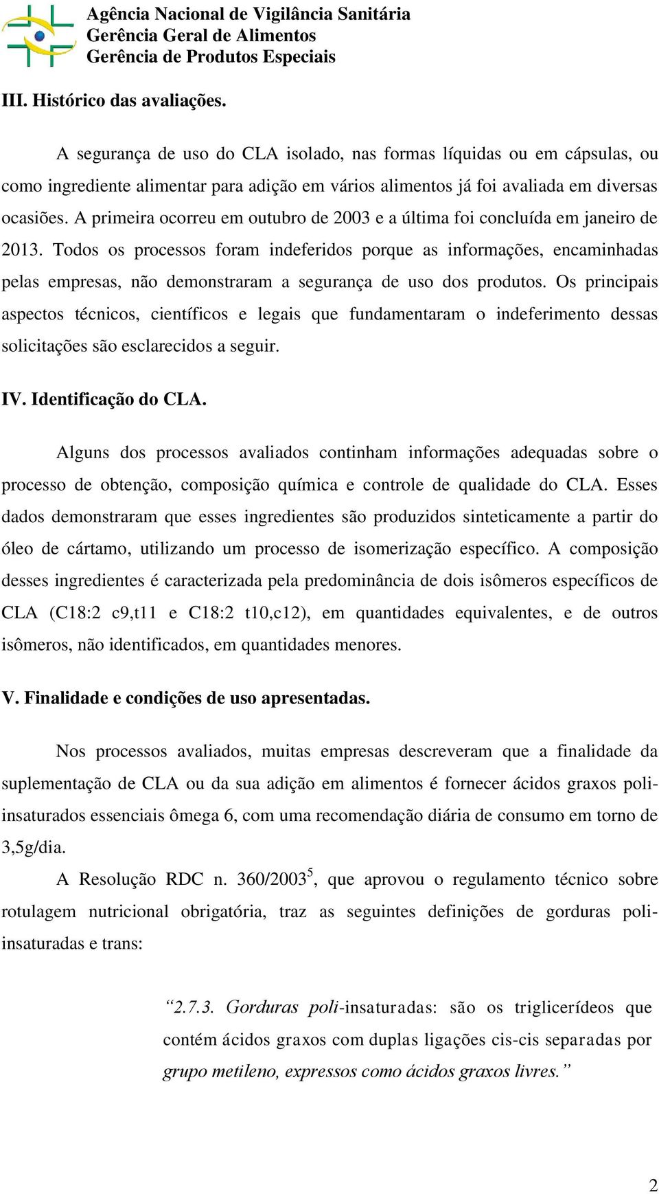 A primeira ocorreu em outubro de 2003 e a última foi concluída em janeiro de 2013.