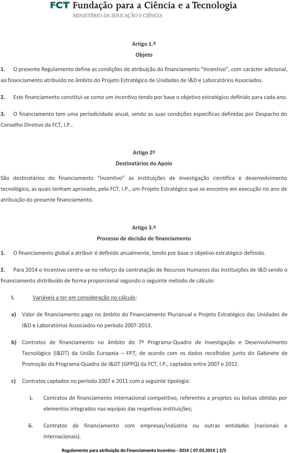 Laboratórios Associados. 2. Este financiamento constitui-se como um incentivo tendo por base o objetivo estratégico definido para cada ano. 3.