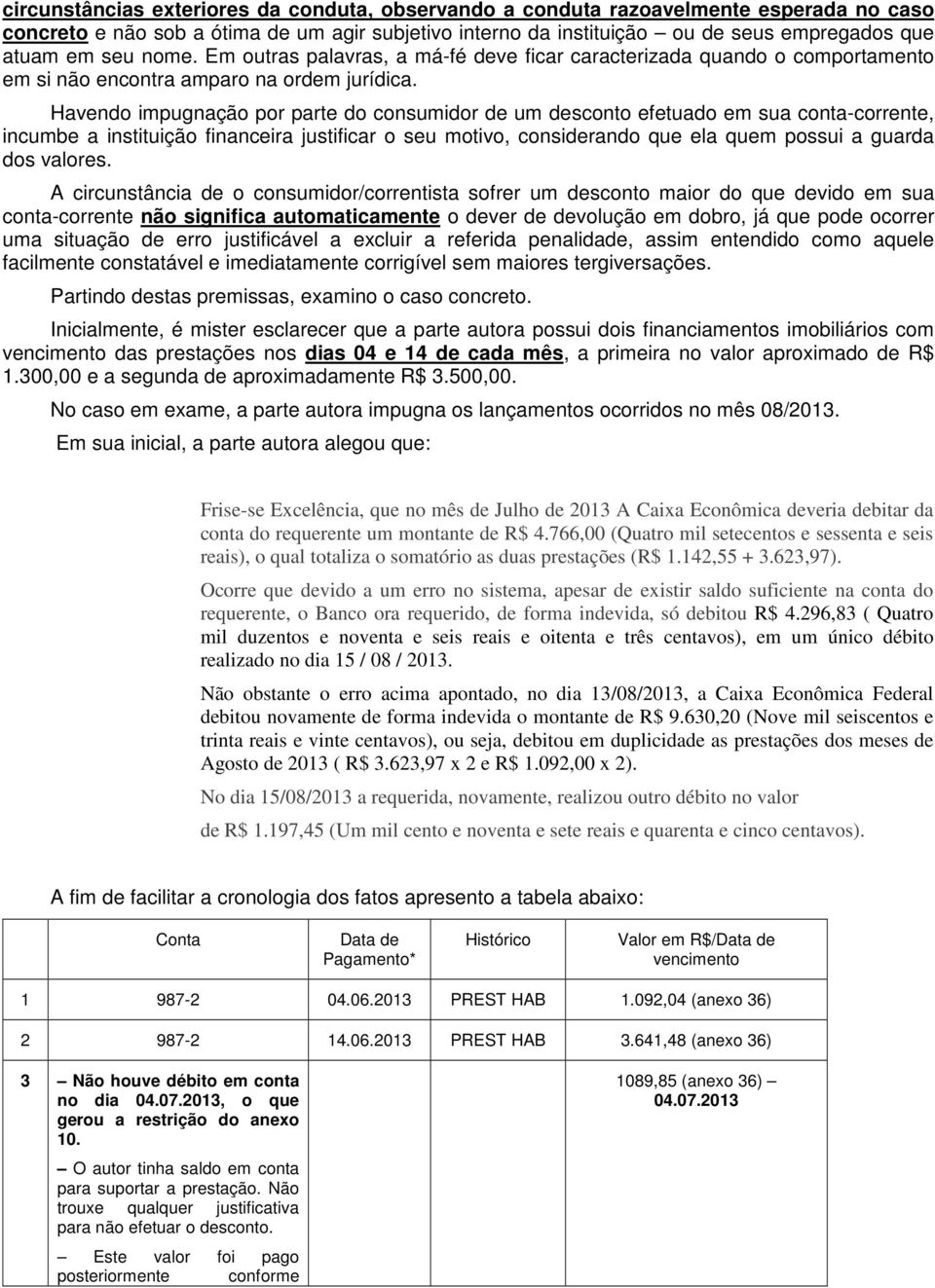 Havendo impugnação por parte do consumidor de um desconto efetuado em sua conta-corrente, incumbe a instituição financeira justificar o seu motivo, considerando que ela quem possui a guarda dos