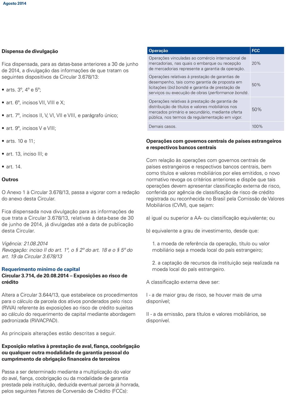 Operações relativas à prestação de garantias de desempenho, tais como garantia de proposta em licitações (bid bonds) e garantia de prestação de serviços ou execução de obras (performance bonds).