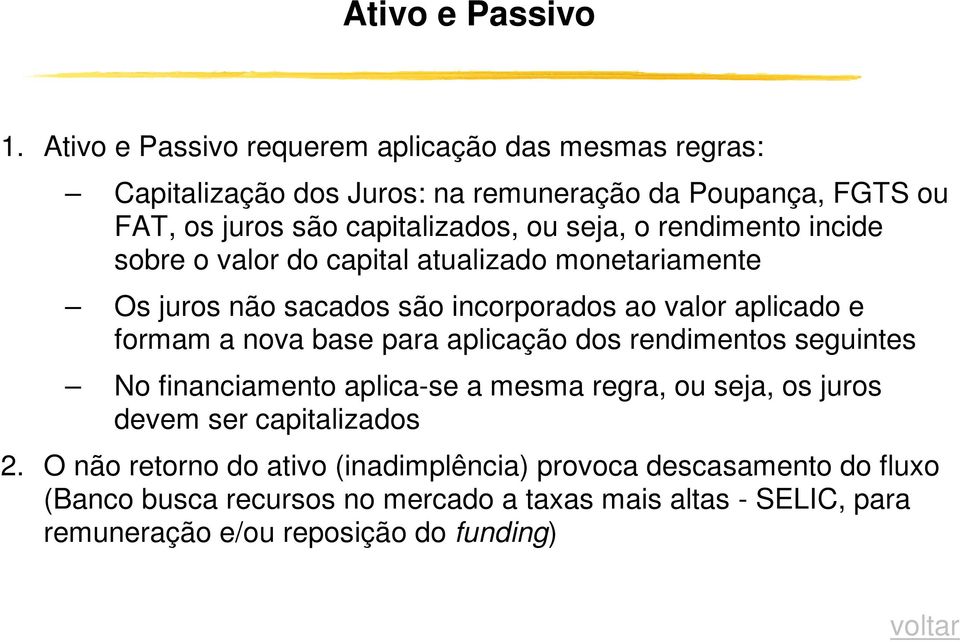 o rendimento incide sobre o valor do capital atualizado monetariamente Os juros não sacados são incorporados ao valor aplicado e formam a nova base para