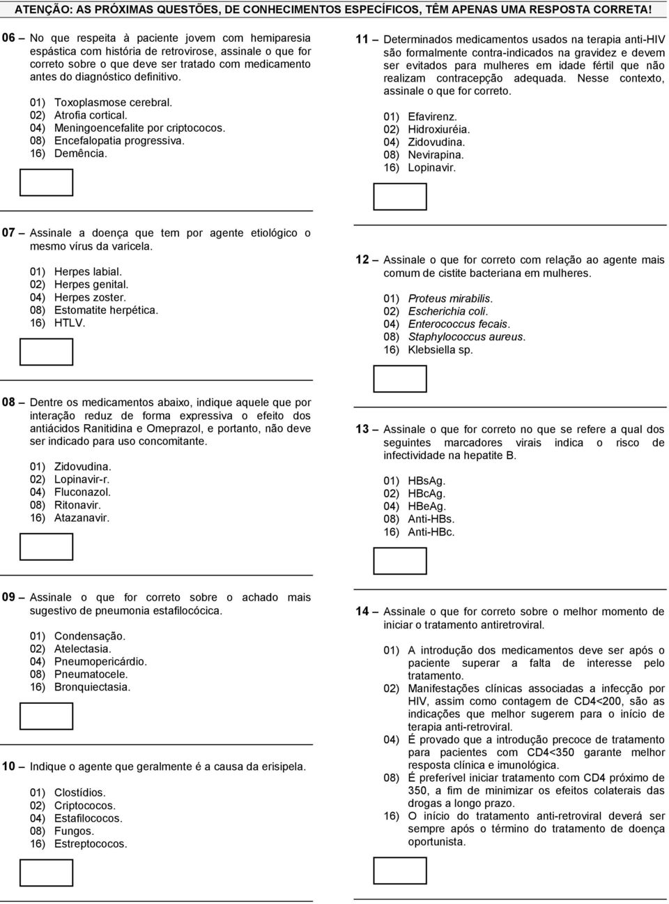 01) Toxoplasmose cerebral. 02) Atrofia cortical. 04) Meningoencefalite por criptococos. 08) Encefalopatia progressiva. 16) Demência.