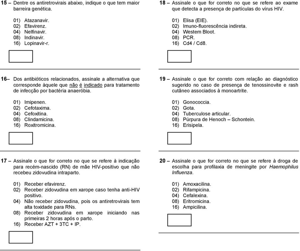 16 Dos antibióticos relacionados, assinale a alternativa que corresponde àquele que não é indicado para tratamento de infecção por bactéria anaeróbia. 01) Imipenen. 02) Cefotaxima. 04) Cefoxitina.