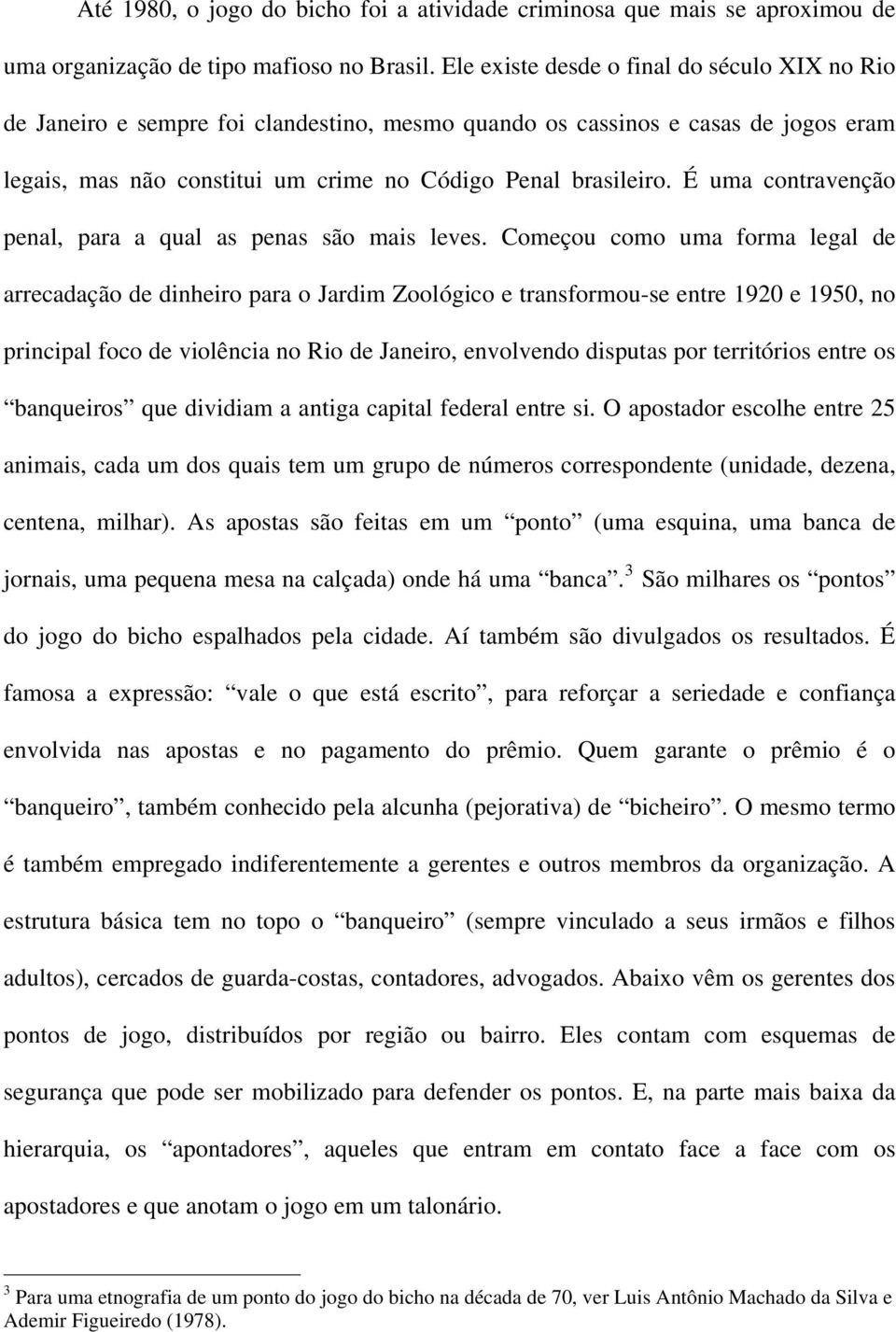 É uma contravenção penal, para a qual as penas são mais leves.