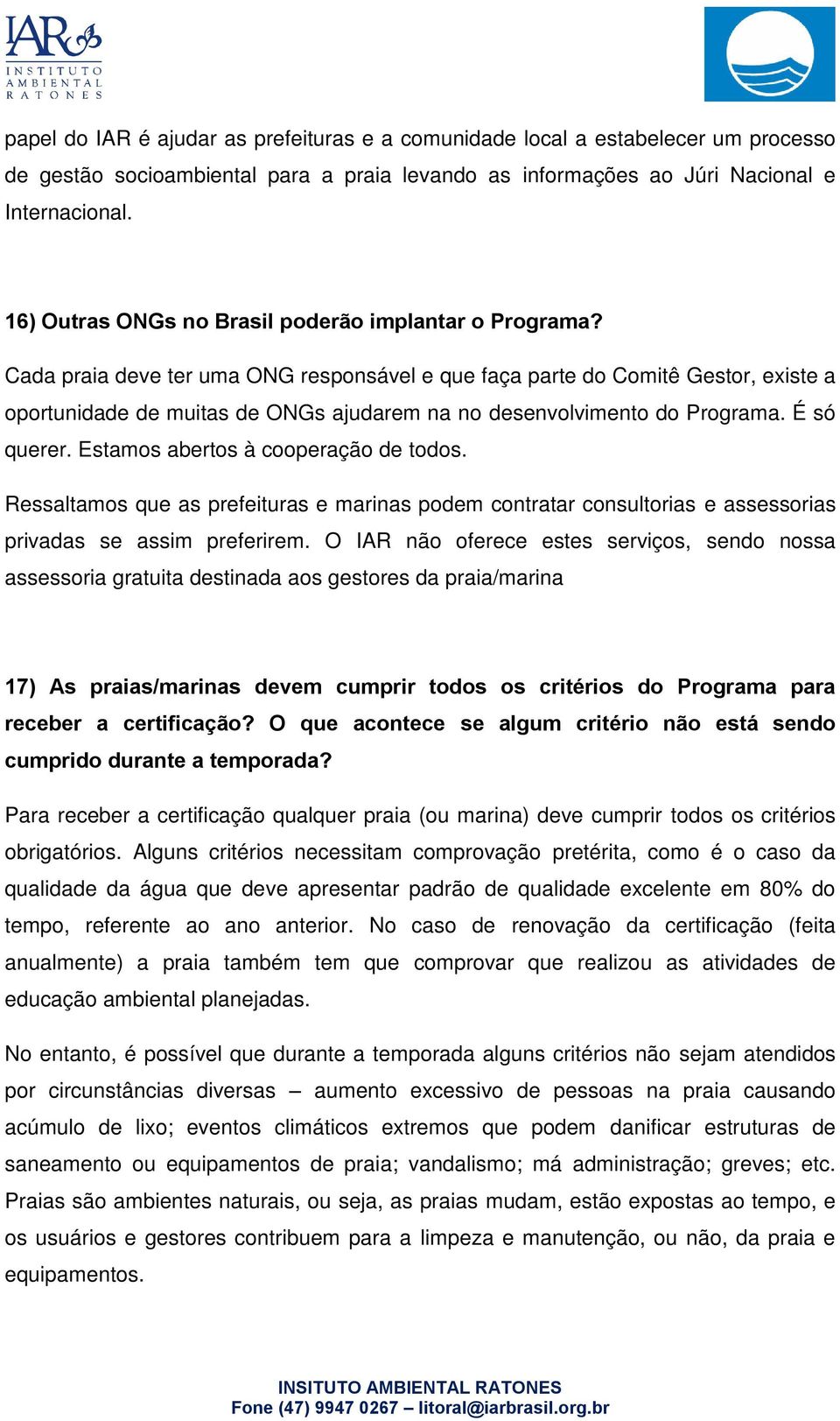 Cada praia deve ter uma ONG responsável e que faça parte do Comitê Gestor, existe a oportunidade de muitas de ONGs ajudarem na no desenvolvimento do Programa. É só querer.