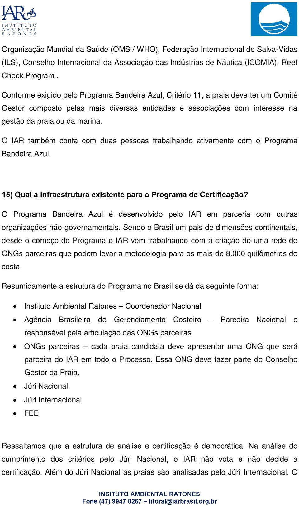 O IAR também conta com duas pessoas trabalhando ativamente com o Programa Bandeira Azul. 15) Qual a infraestrutura existente para o Programa de Certificação?