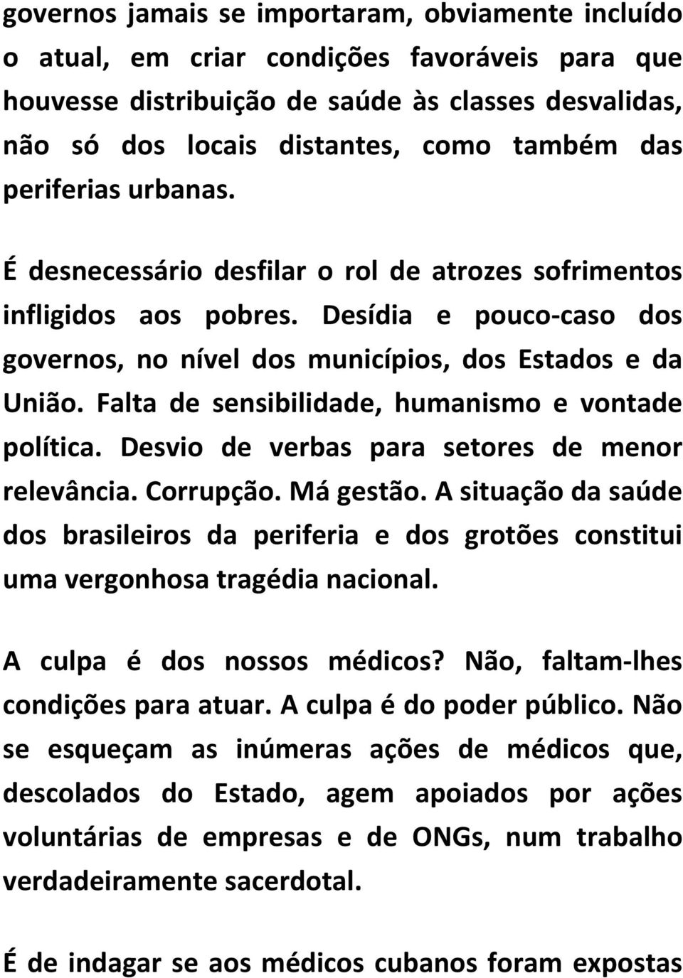 Falta de sensibilidade, humanismo e vontade política. Desvio de verbas para setores de menor relevância. Corrupção. Má gestão.